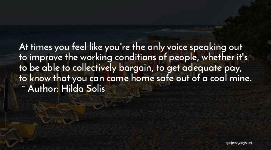 Hilda Solis Quotes: At Times You Feel Like You're The Only Voice Speaking Out To Improve The Working Conditions Of People, Whether It's