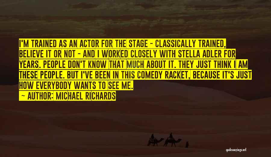 Michael Richards Quotes: I'm Trained As An Actor For The Stage - Classically Trained, Believe It Or Not - And I Worked Closely