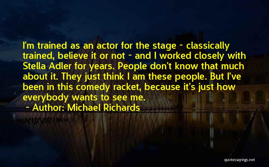 Michael Richards Quotes: I'm Trained As An Actor For The Stage - Classically Trained, Believe It Or Not - And I Worked Closely