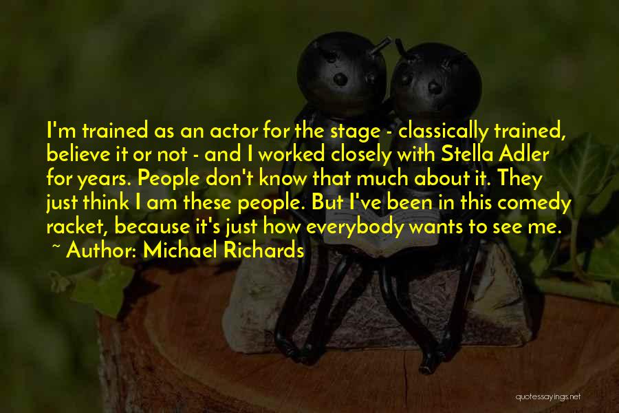 Michael Richards Quotes: I'm Trained As An Actor For The Stage - Classically Trained, Believe It Or Not - And I Worked Closely