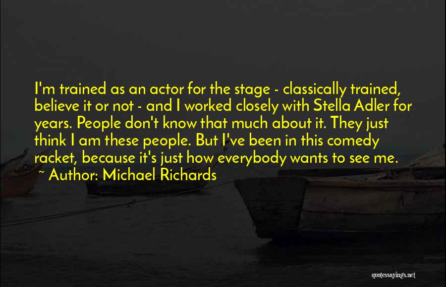 Michael Richards Quotes: I'm Trained As An Actor For The Stage - Classically Trained, Believe It Or Not - And I Worked Closely