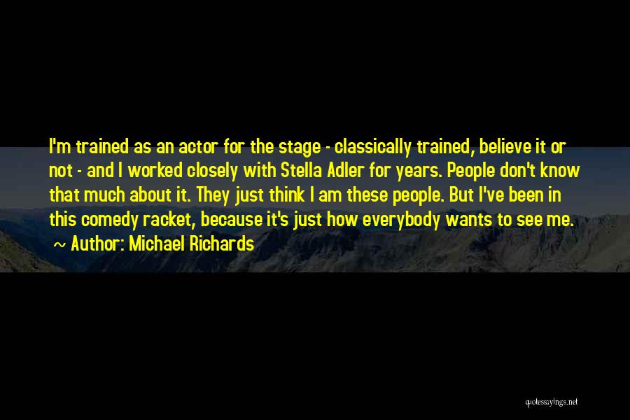 Michael Richards Quotes: I'm Trained As An Actor For The Stage - Classically Trained, Believe It Or Not - And I Worked Closely