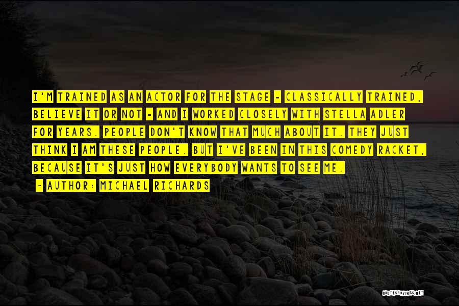 Michael Richards Quotes: I'm Trained As An Actor For The Stage - Classically Trained, Believe It Or Not - And I Worked Closely