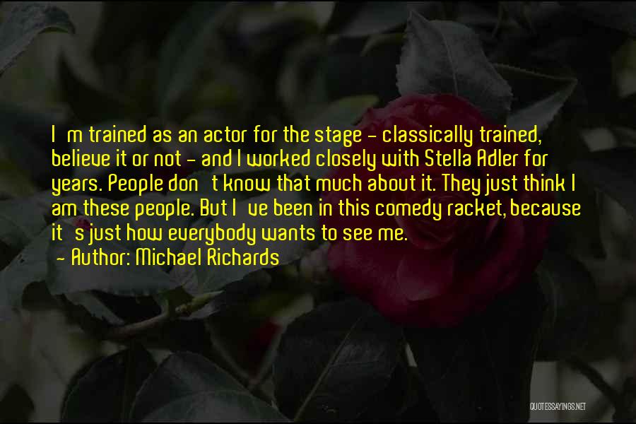 Michael Richards Quotes: I'm Trained As An Actor For The Stage - Classically Trained, Believe It Or Not - And I Worked Closely