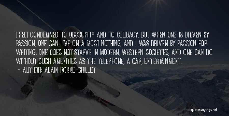 Alain Robbe-Grillet Quotes: I Felt Condemned To Obscurity And To Celibacy. But When One Is Driven By Passion, One Can Live On Almost