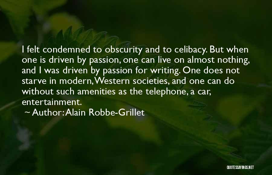 Alain Robbe-Grillet Quotes: I Felt Condemned To Obscurity And To Celibacy. But When One Is Driven By Passion, One Can Live On Almost