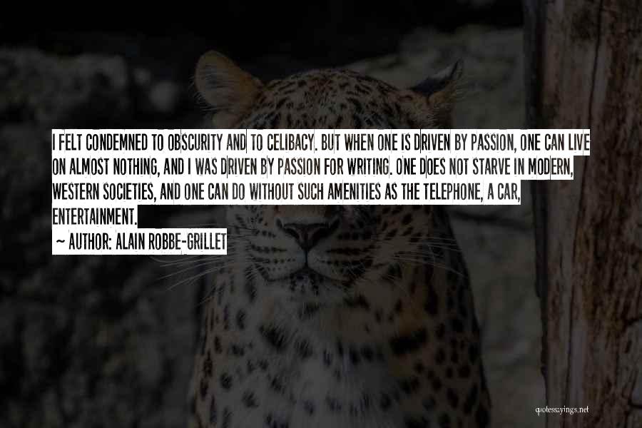 Alain Robbe-Grillet Quotes: I Felt Condemned To Obscurity And To Celibacy. But When One Is Driven By Passion, One Can Live On Almost