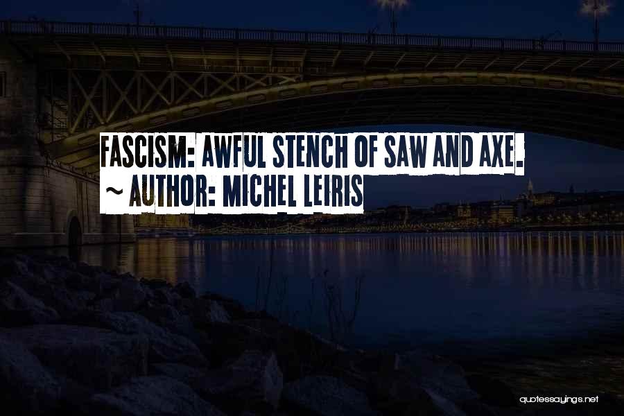 Michel Leiris Quotes: Fascism: Awful Stench Of Saw And Axe.