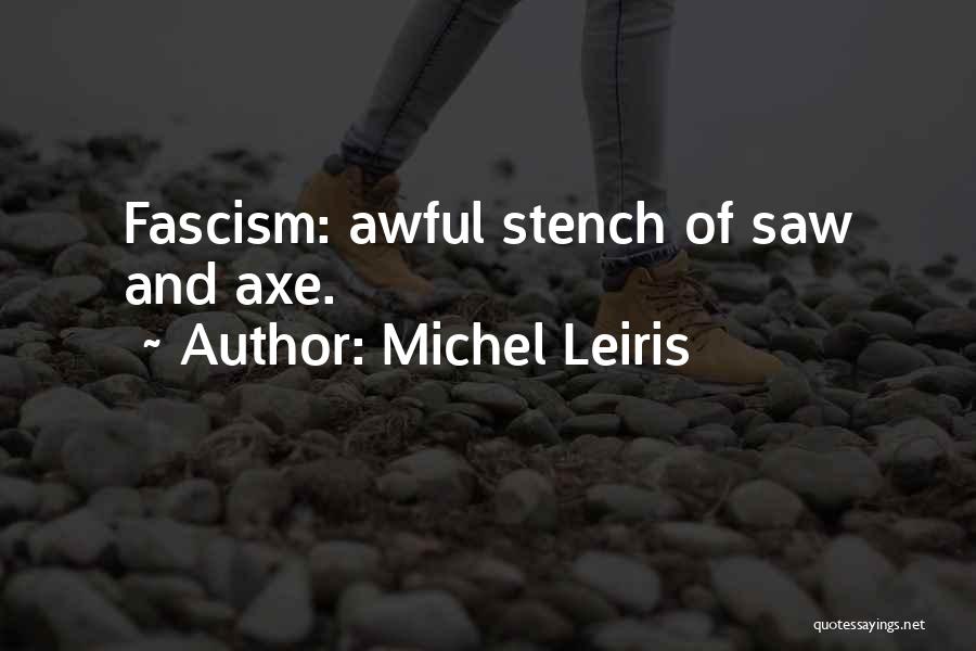 Michel Leiris Quotes: Fascism: Awful Stench Of Saw And Axe.