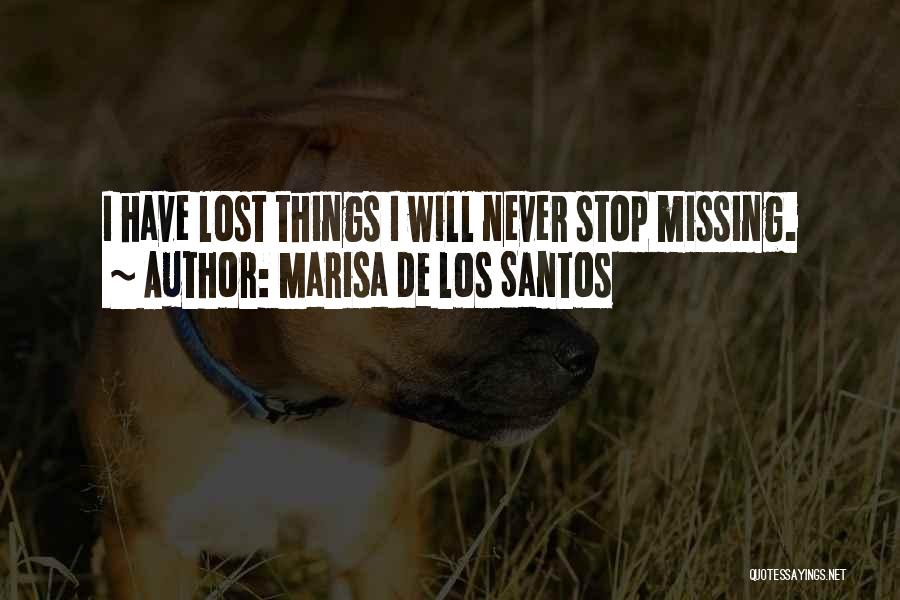 Marisa De Los Santos Quotes: I Have Lost Things I Will Never Stop Missing.