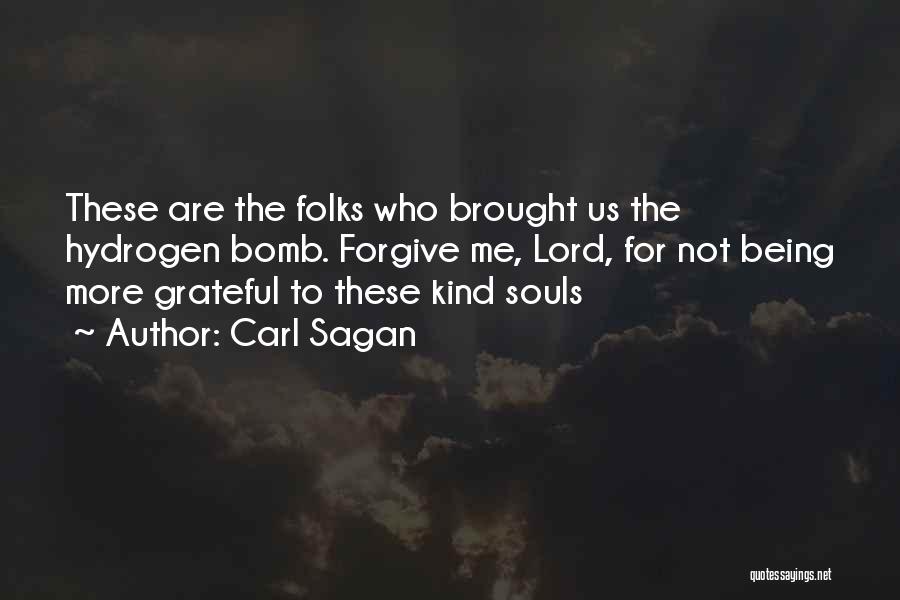 Carl Sagan Quotes: These Are The Folks Who Brought Us The Hydrogen Bomb. Forgive Me, Lord, For Not Being More Grateful To These