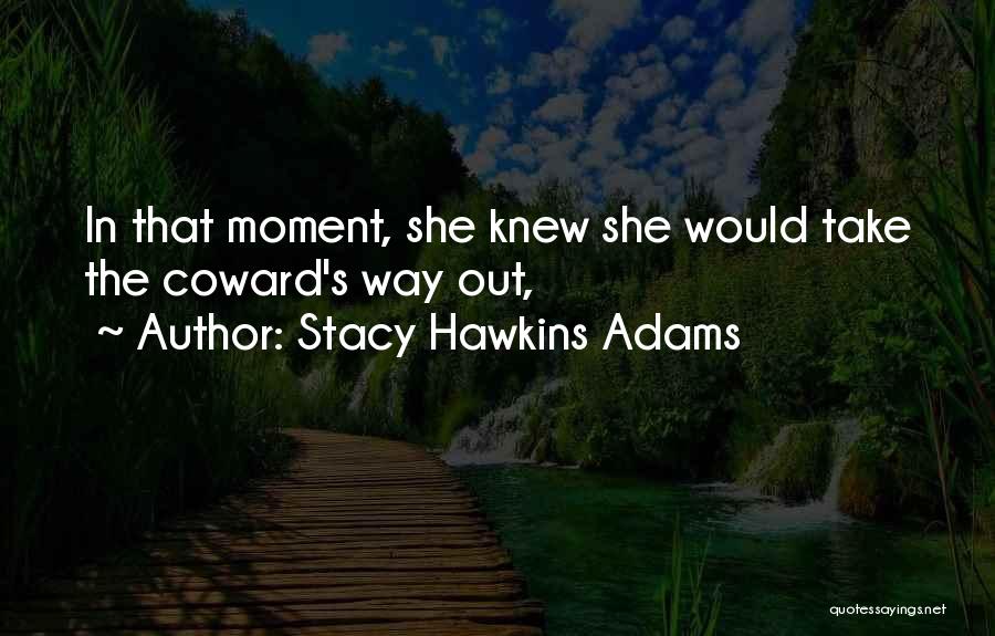 Stacy Hawkins Adams Quotes: In That Moment, She Knew She Would Take The Coward's Way Out,