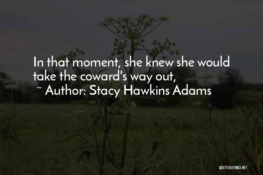 Stacy Hawkins Adams Quotes: In That Moment, She Knew She Would Take The Coward's Way Out,