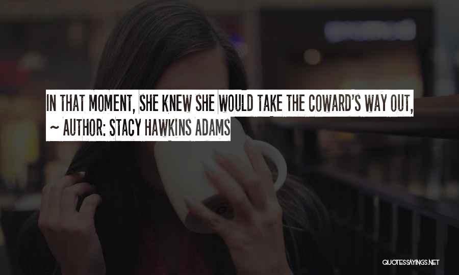 Stacy Hawkins Adams Quotes: In That Moment, She Knew She Would Take The Coward's Way Out,