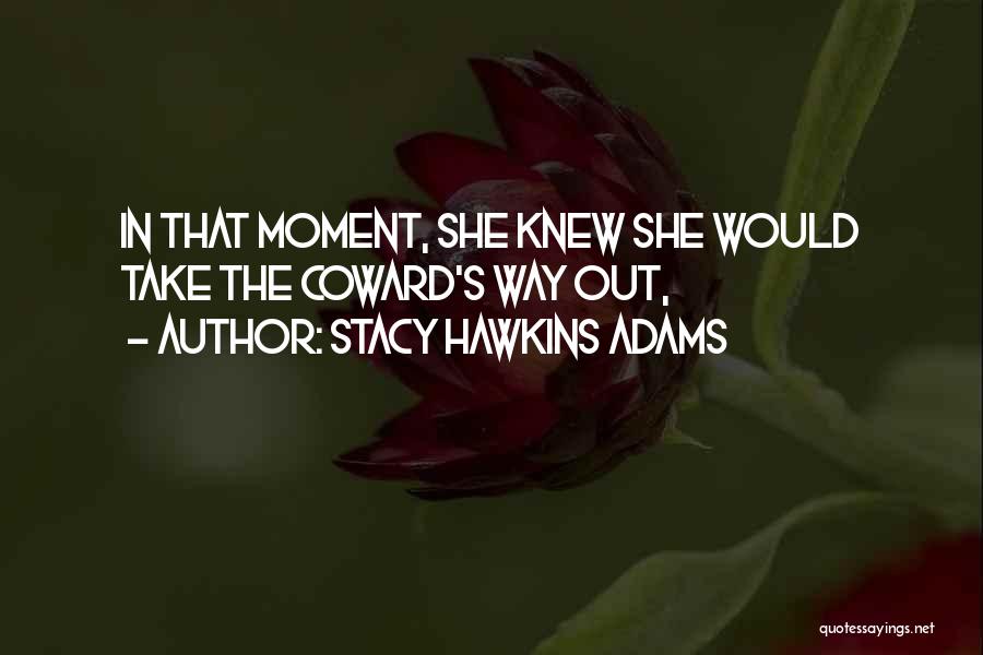 Stacy Hawkins Adams Quotes: In That Moment, She Knew She Would Take The Coward's Way Out,