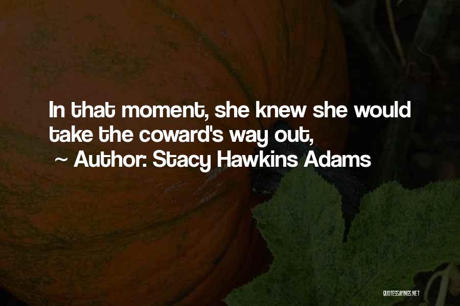 Stacy Hawkins Adams Quotes: In That Moment, She Knew She Would Take The Coward's Way Out,