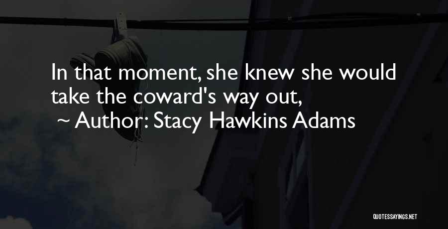 Stacy Hawkins Adams Quotes: In That Moment, She Knew She Would Take The Coward's Way Out,