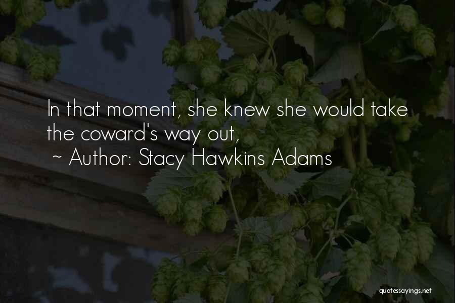 Stacy Hawkins Adams Quotes: In That Moment, She Knew She Would Take The Coward's Way Out,