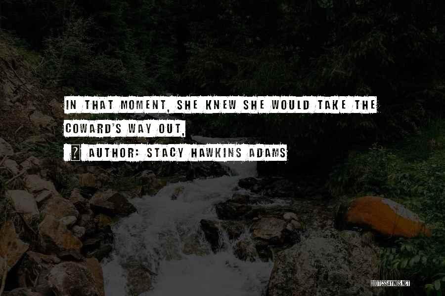 Stacy Hawkins Adams Quotes: In That Moment, She Knew She Would Take The Coward's Way Out,