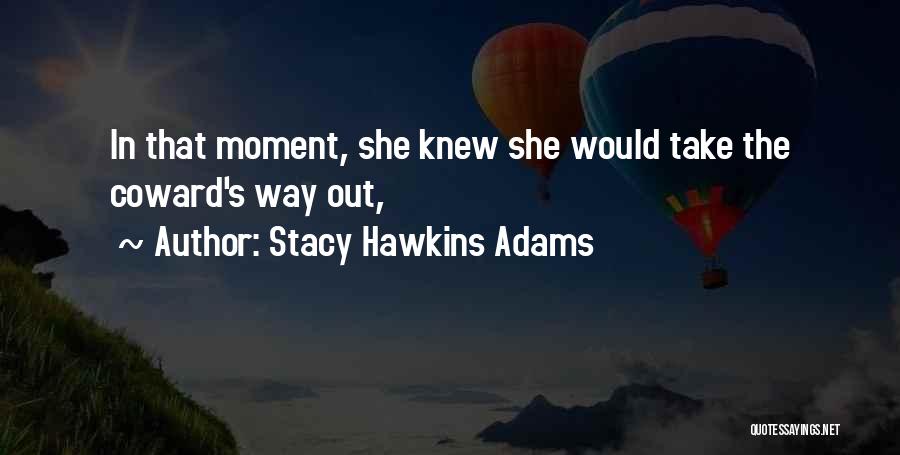 Stacy Hawkins Adams Quotes: In That Moment, She Knew She Would Take The Coward's Way Out,