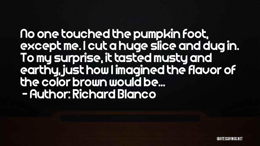 Richard Blanco Quotes: No One Touched The Pumpkin Foot, Except Me. I Cut A Huge Slice And Dug In. To My Surprise, It