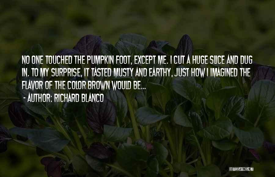 Richard Blanco Quotes: No One Touched The Pumpkin Foot, Except Me. I Cut A Huge Slice And Dug In. To My Surprise, It