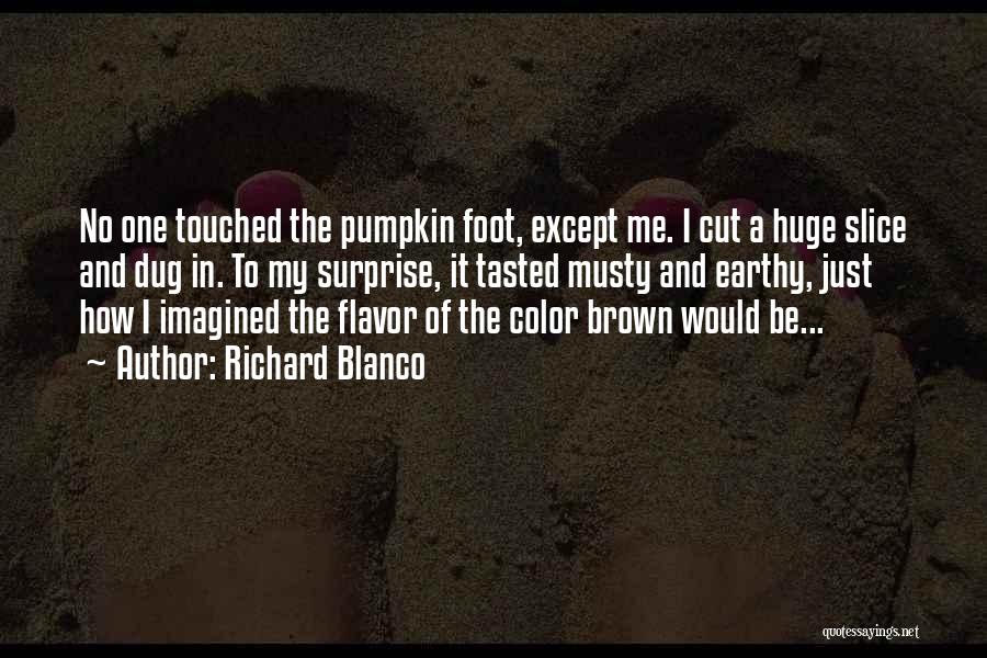 Richard Blanco Quotes: No One Touched The Pumpkin Foot, Except Me. I Cut A Huge Slice And Dug In. To My Surprise, It