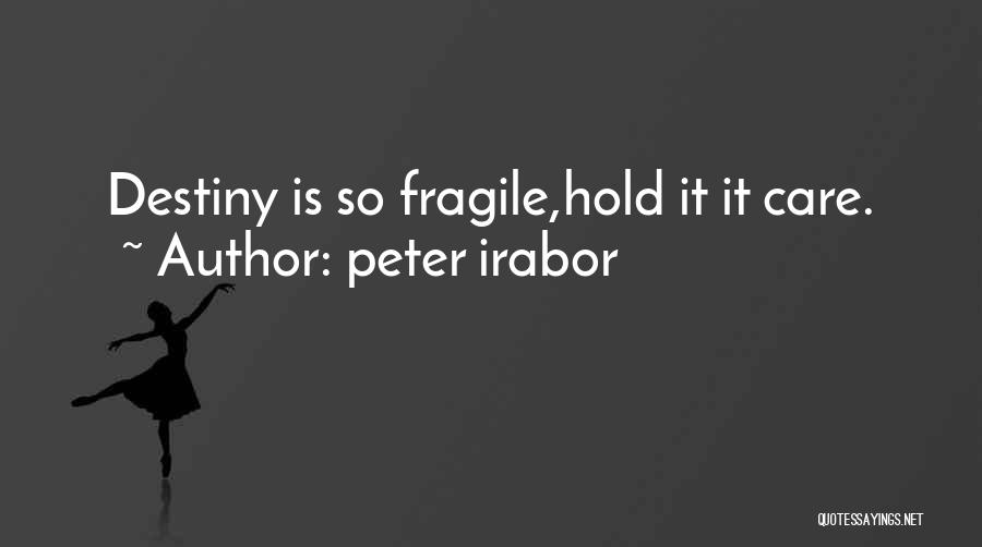 Peter Irabor Quotes: Destiny Is So Fragile,hold It It Care.