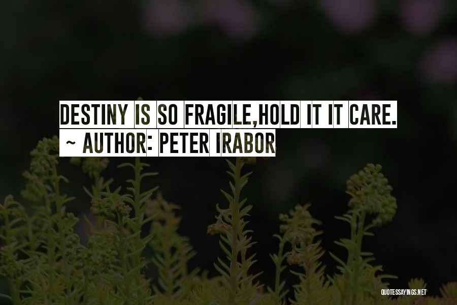 Peter Irabor Quotes: Destiny Is So Fragile,hold It It Care.