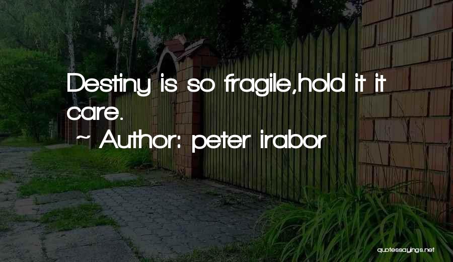 Peter Irabor Quotes: Destiny Is So Fragile,hold It It Care.