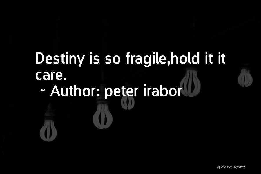 Peter Irabor Quotes: Destiny Is So Fragile,hold It It Care.