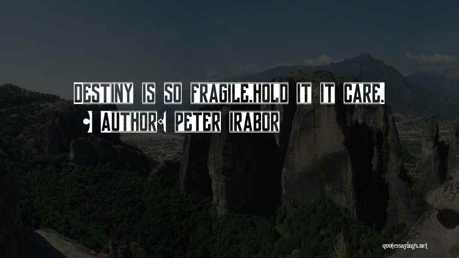 Peter Irabor Quotes: Destiny Is So Fragile,hold It It Care.