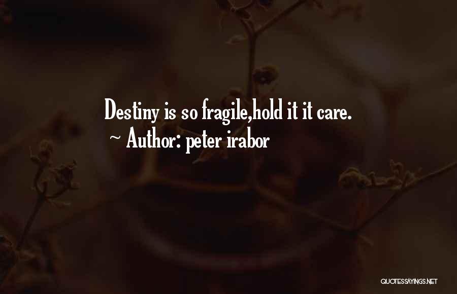 Peter Irabor Quotes: Destiny Is So Fragile,hold It It Care.