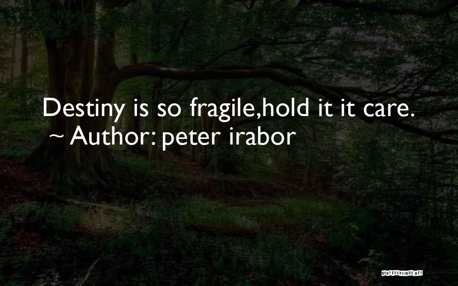 Peter Irabor Quotes: Destiny Is So Fragile,hold It It Care.