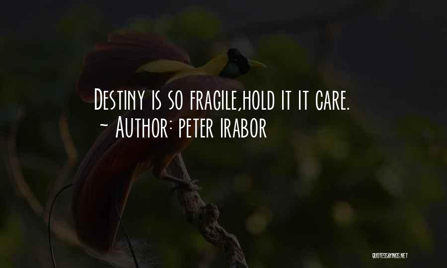 Peter Irabor Quotes: Destiny Is So Fragile,hold It It Care.