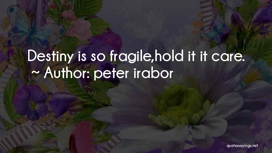 Peter Irabor Quotes: Destiny Is So Fragile,hold It It Care.