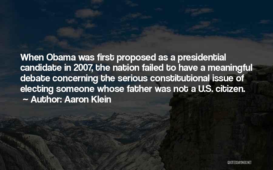 Aaron Klein Quotes: When Obama Was First Proposed As A Presidential Candidate In 2007, The Nation Failed To Have A Meaningful Debate Concerning