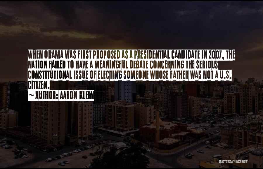 Aaron Klein Quotes: When Obama Was First Proposed As A Presidential Candidate In 2007, The Nation Failed To Have A Meaningful Debate Concerning