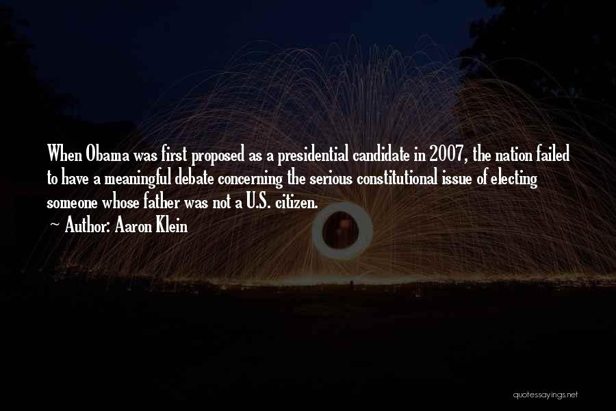 Aaron Klein Quotes: When Obama Was First Proposed As A Presidential Candidate In 2007, The Nation Failed To Have A Meaningful Debate Concerning