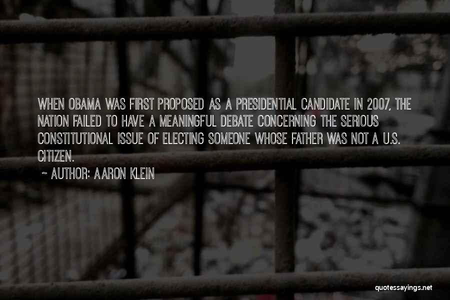 Aaron Klein Quotes: When Obama Was First Proposed As A Presidential Candidate In 2007, The Nation Failed To Have A Meaningful Debate Concerning