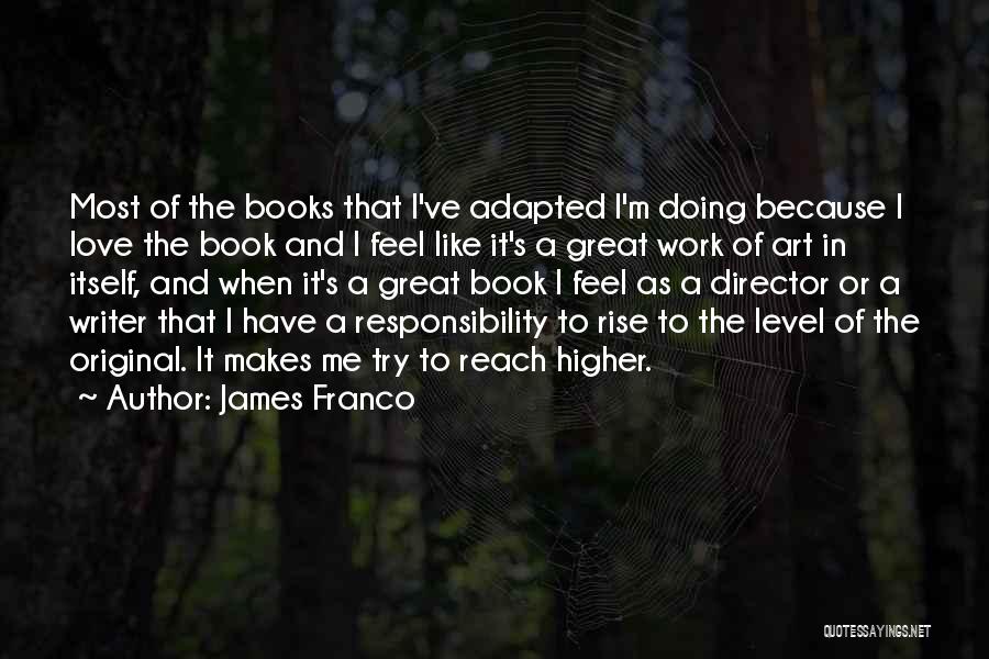 James Franco Quotes: Most Of The Books That I've Adapted I'm Doing Because I Love The Book And I Feel Like It's A