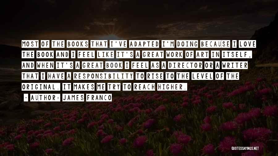 James Franco Quotes: Most Of The Books That I've Adapted I'm Doing Because I Love The Book And I Feel Like It's A