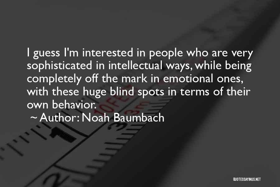 Noah Baumbach Quotes: I Guess I'm Interested In People Who Are Very Sophisticated In Intellectual Ways, While Being Completely Off The Mark In