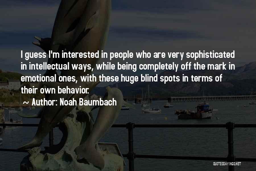 Noah Baumbach Quotes: I Guess I'm Interested In People Who Are Very Sophisticated In Intellectual Ways, While Being Completely Off The Mark In