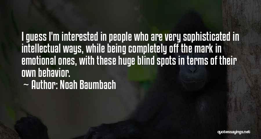 Noah Baumbach Quotes: I Guess I'm Interested In People Who Are Very Sophisticated In Intellectual Ways, While Being Completely Off The Mark In