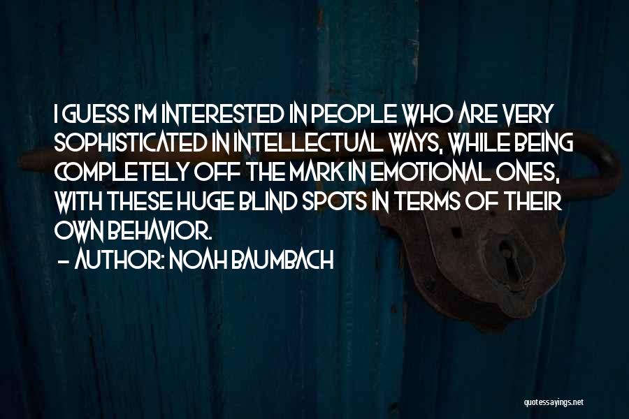Noah Baumbach Quotes: I Guess I'm Interested In People Who Are Very Sophisticated In Intellectual Ways, While Being Completely Off The Mark In
