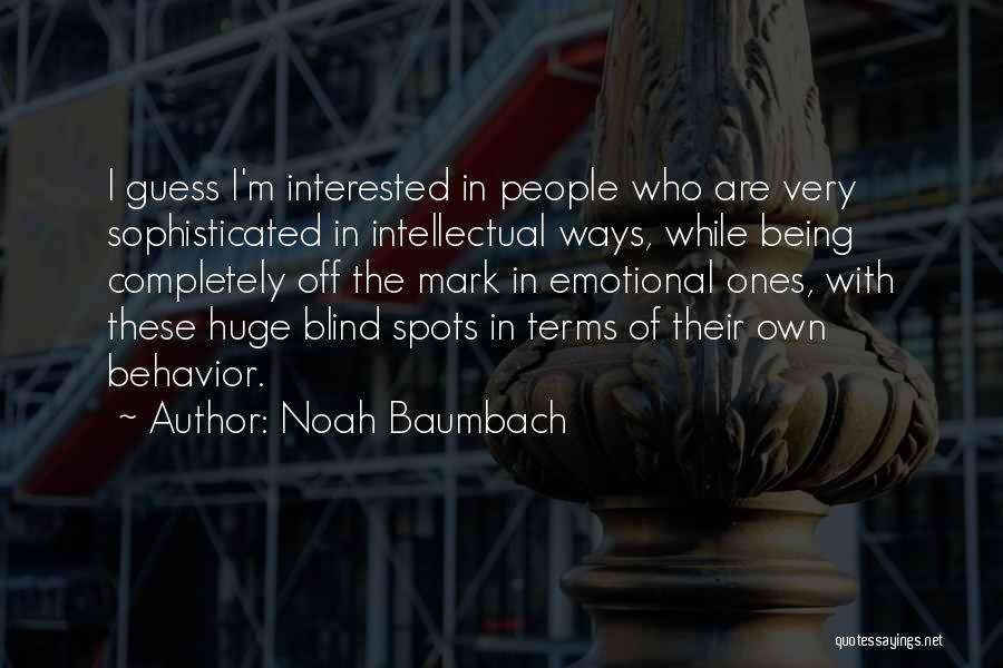 Noah Baumbach Quotes: I Guess I'm Interested In People Who Are Very Sophisticated In Intellectual Ways, While Being Completely Off The Mark In