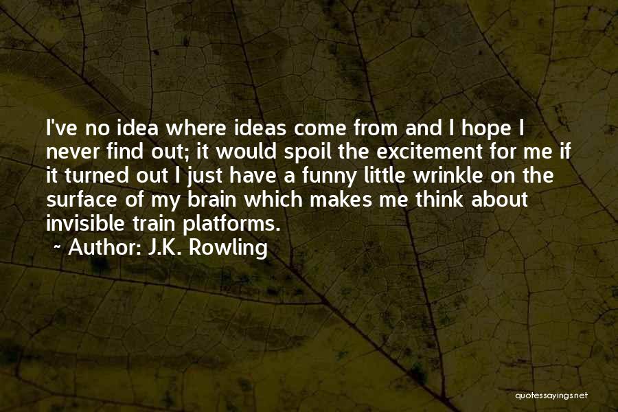 J.K. Rowling Quotes: I've No Idea Where Ideas Come From And I Hope I Never Find Out; It Would Spoil The Excitement For