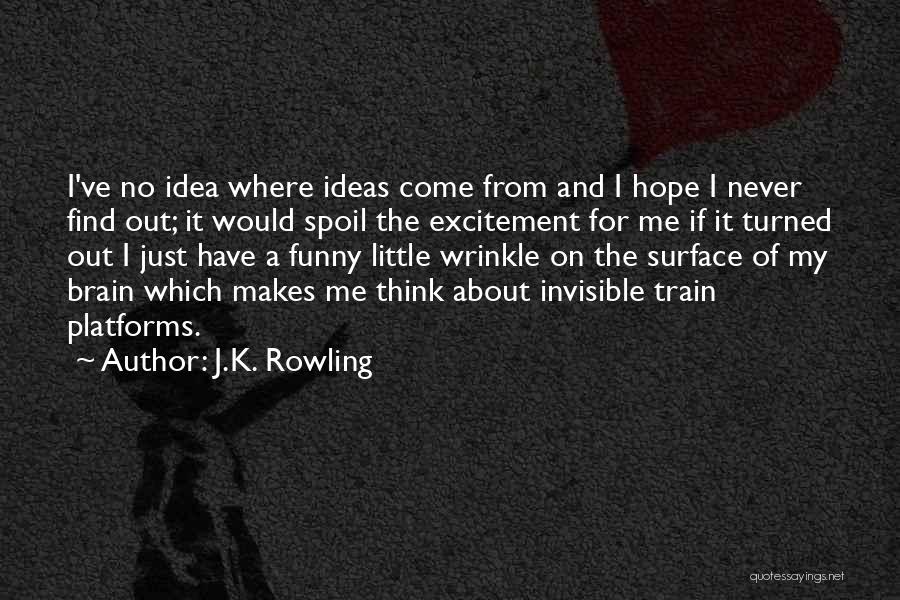 J.K. Rowling Quotes: I've No Idea Where Ideas Come From And I Hope I Never Find Out; It Would Spoil The Excitement For