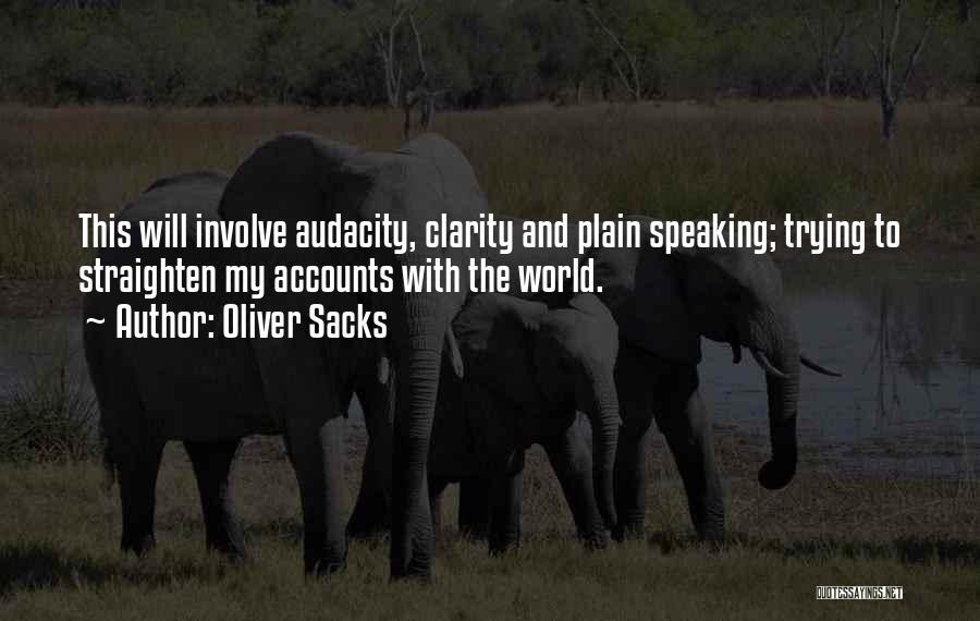 Oliver Sacks Quotes: This Will Involve Audacity, Clarity And Plain Speaking; Trying To Straighten My Accounts With The World.